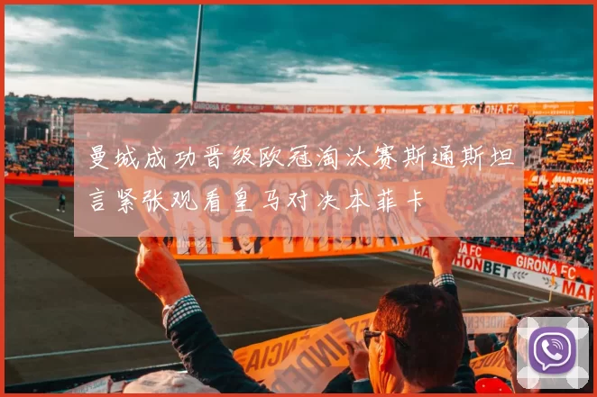 曼城成功晋级欧冠淘汰赛斯通斯坦言紧张观看皇马对决本菲卡